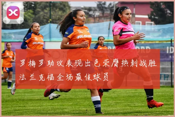 罗梅罗助攻表现出色荣膺热刺战胜法兰克福全场最佳球员